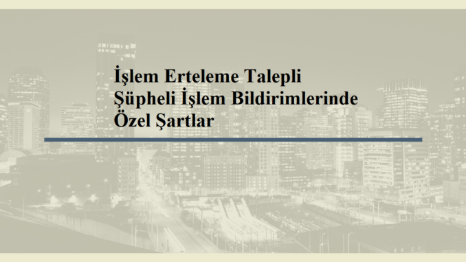 İşlem Erteleme Talepli Şüpheli İşlem Bildirimlerinde Özel Şartlar